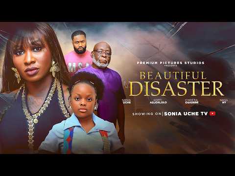 BEAUTIFUL DISASTER – SONIA UCHE, DERA OSADEBE, NY ADDAE, KOFI ADJORLOLO, Latest Nigerian Movie
