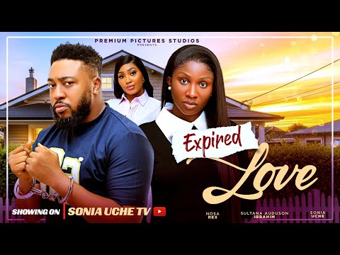 EXPIRED LOVE – SONIA UCHE, NOSA REX, SULTANA IBRAHIM, 2025 Latest Nigerian Movie