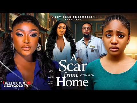 A SCAR FROM HOME – LIZZY GOLD ONUWAJE, ANGEL UNIGWE – 2026 Latest Nigerian Movie